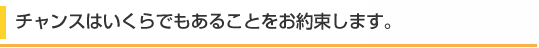 チャンスはいくらでもあることをお約束します｡