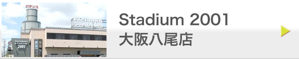 Stadium 2001 大阪八尾店